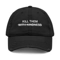 "Kill Them With Kindness" Distressed Embroidered Cap