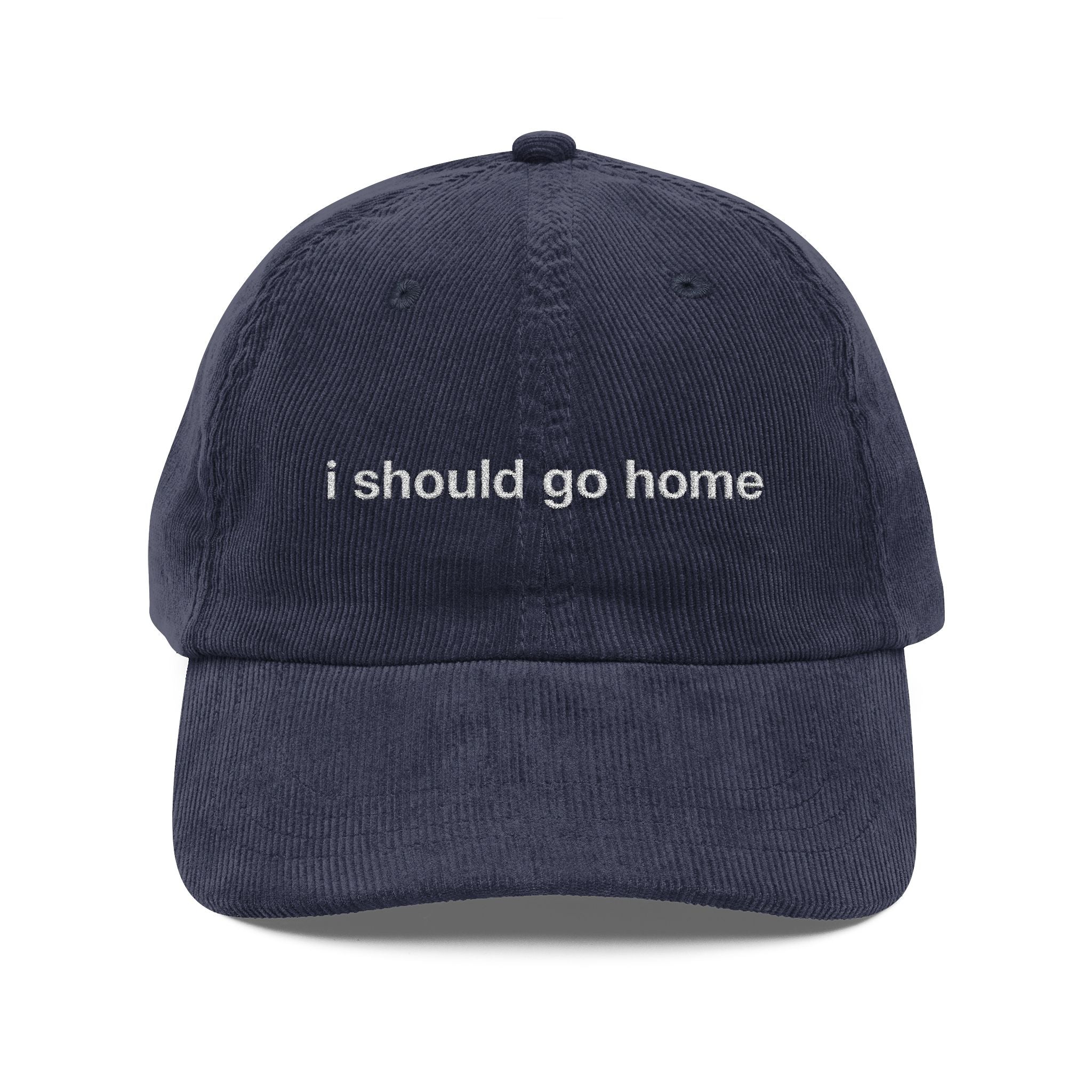 I Should Go Home - Corduroy Embroidered Cap